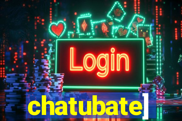 chatubate]